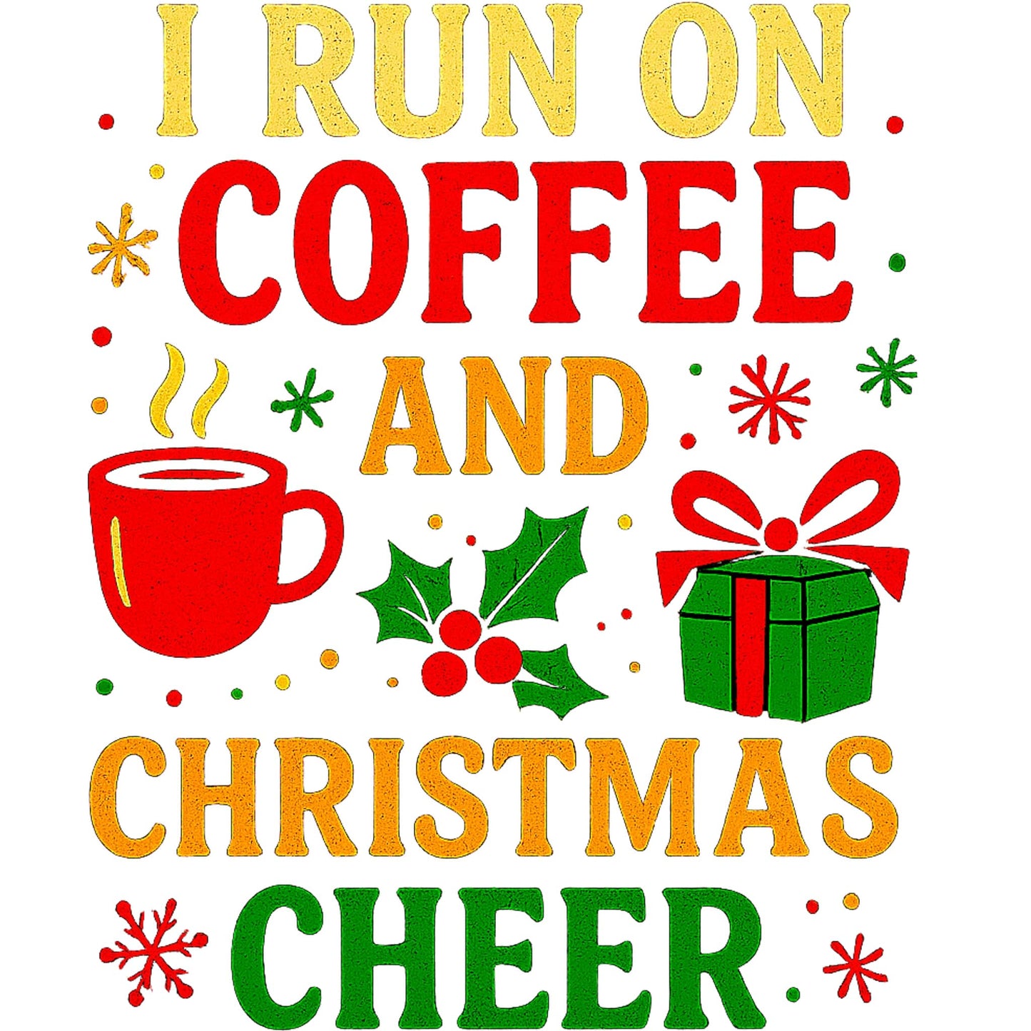 Colorful Christmas design with the phrase “I run on coffee and Christmas cheer” featuring coffee mug, gift box, holly, and snowflakes.